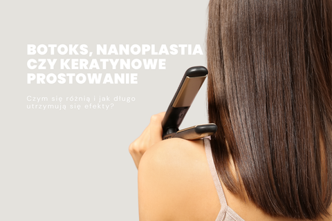 Botoks, nanoplastia czy keratynowe prostowanie – czym się różnią i jak długo utrzymują się efekty?