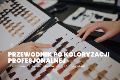 Jak dobrać farbę do włosów, odcień i oksydant? Przewodnik po koloryzacji profesjonalnej.