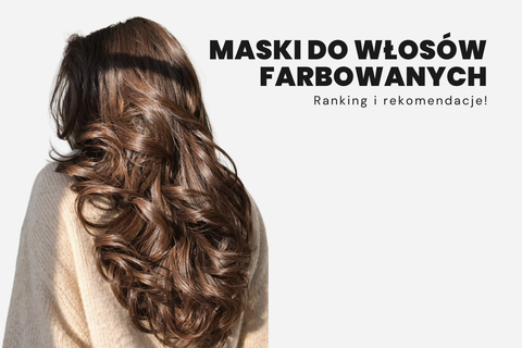 Najlepsze maski do włosów farbowanych - profesjonalna pielęgnacja